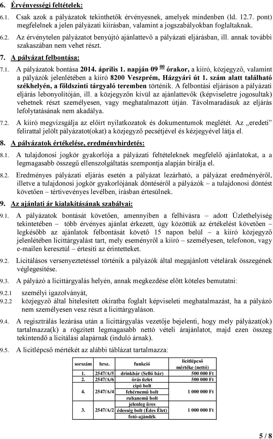 napján 09 00 órakor, a kiíró, közjegyző, valamint a pályázók jelenlétében a kiíró 8200 Veszprém, Házgyári út 1. szám alatt található székhelyén, a földszinti tárgyaló teremben történik.