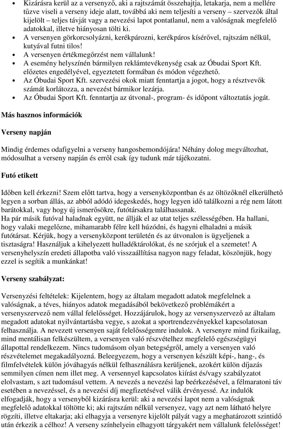 A versenyen görkorcsolyázni, kerékpározni, kerékpáros kísérővel, rajtszám nélkül, kutyával futni tilos! A versenyen értékmegőrzést nem vállalunk!