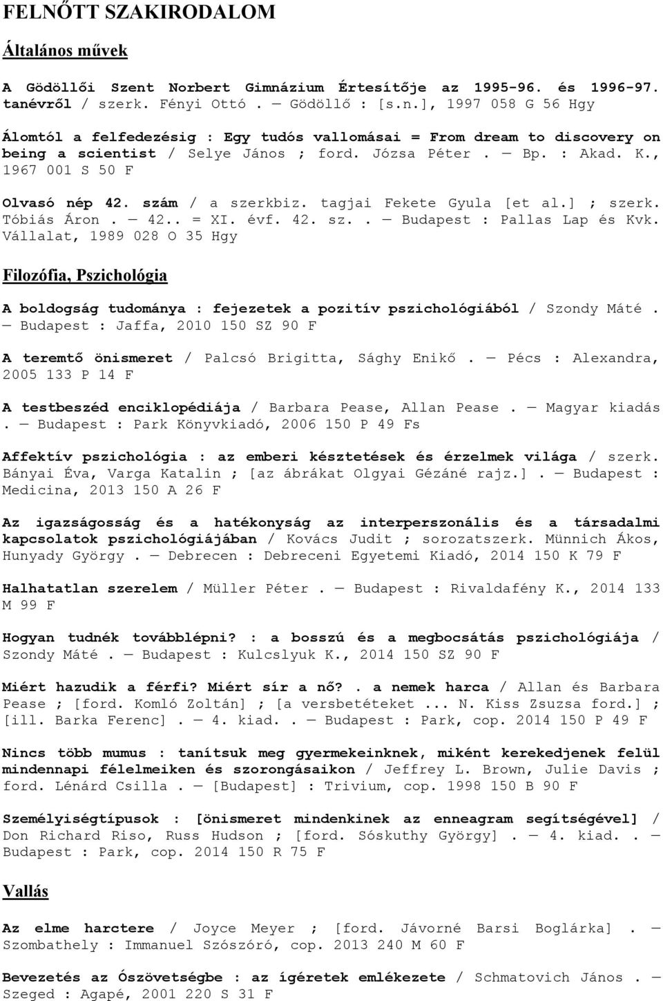 Vállalat, 1989 028 O 35 Hgy Filozófia, Pszichológia A boldogság tudománya : fejezetek a pozitív pszichológiából / Szondy Máté.