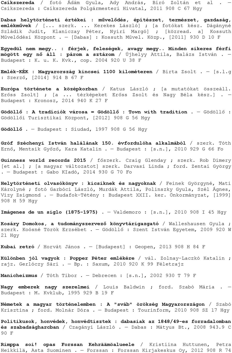 Dágányné Szládik Judit, Klaniczay Péter, Nyiri Margó] ; [közread. a] Kossuth Művelődési Központ. [Dabas] : Kossuth Művel. Közp., [2011] 930 D 10 F Egyedül nem megy.. : férjek, feleségek, avagy megy.