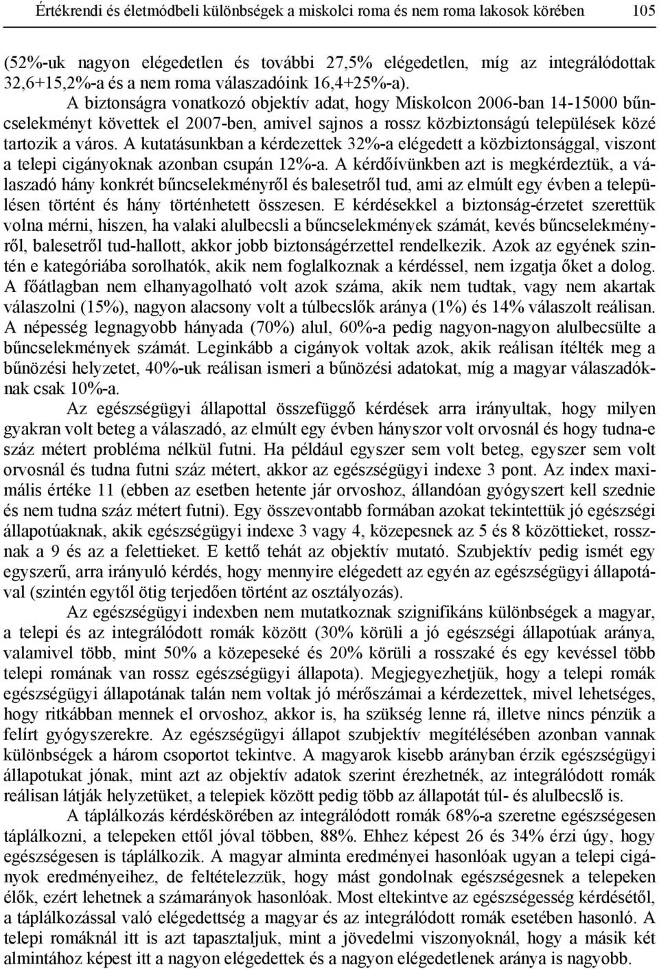 A biztonságra vonatkozó objektív adat, hogy Miskolcon 2006-ban 14-15000 bűncselekményt követtek el 2007-ben, amivel sajnos a rossz közbiztonságú települések közé tartozik a város.