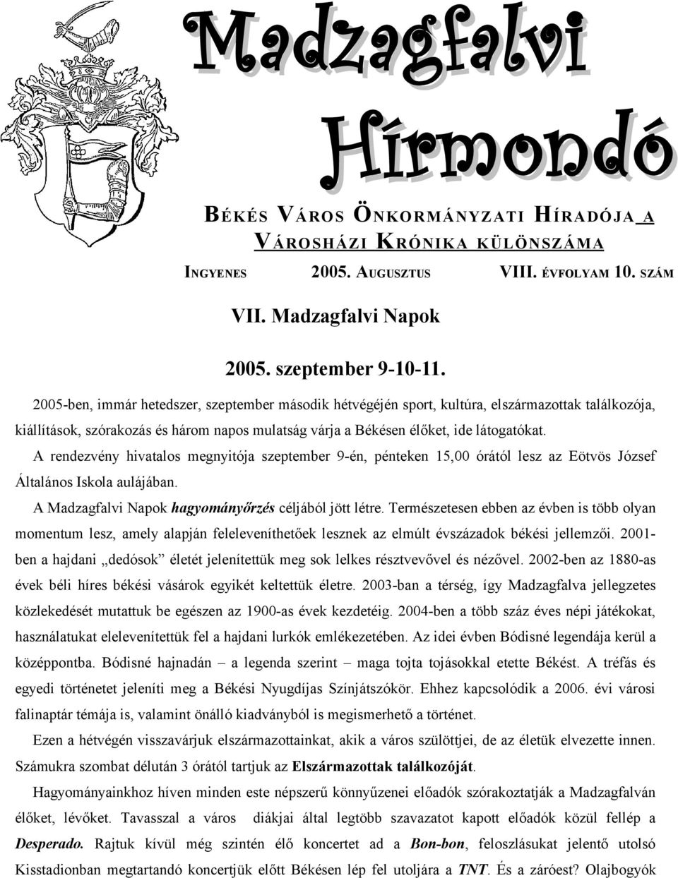 A rendezvény hivatalos megnyitója szeptember 9-én, pénteken 15,00 órától lesz az Eötvös József Általános Iskola aulájában. A Madzagfalvi Napok hagyományőrzés céljából jött létre.