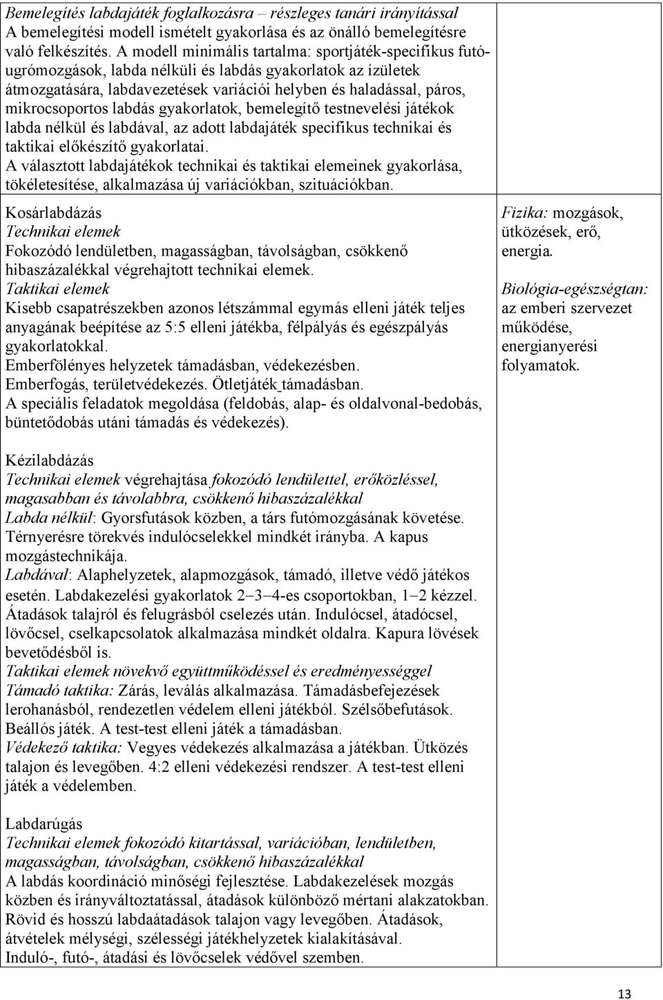 mikrocsoportos labdás gyakorlatok, bemelegítő testnevelési játékok labda nélkül és labdával, az adott labdajáték specifikus technikai és taktikai előkészítő gyakorlatai.