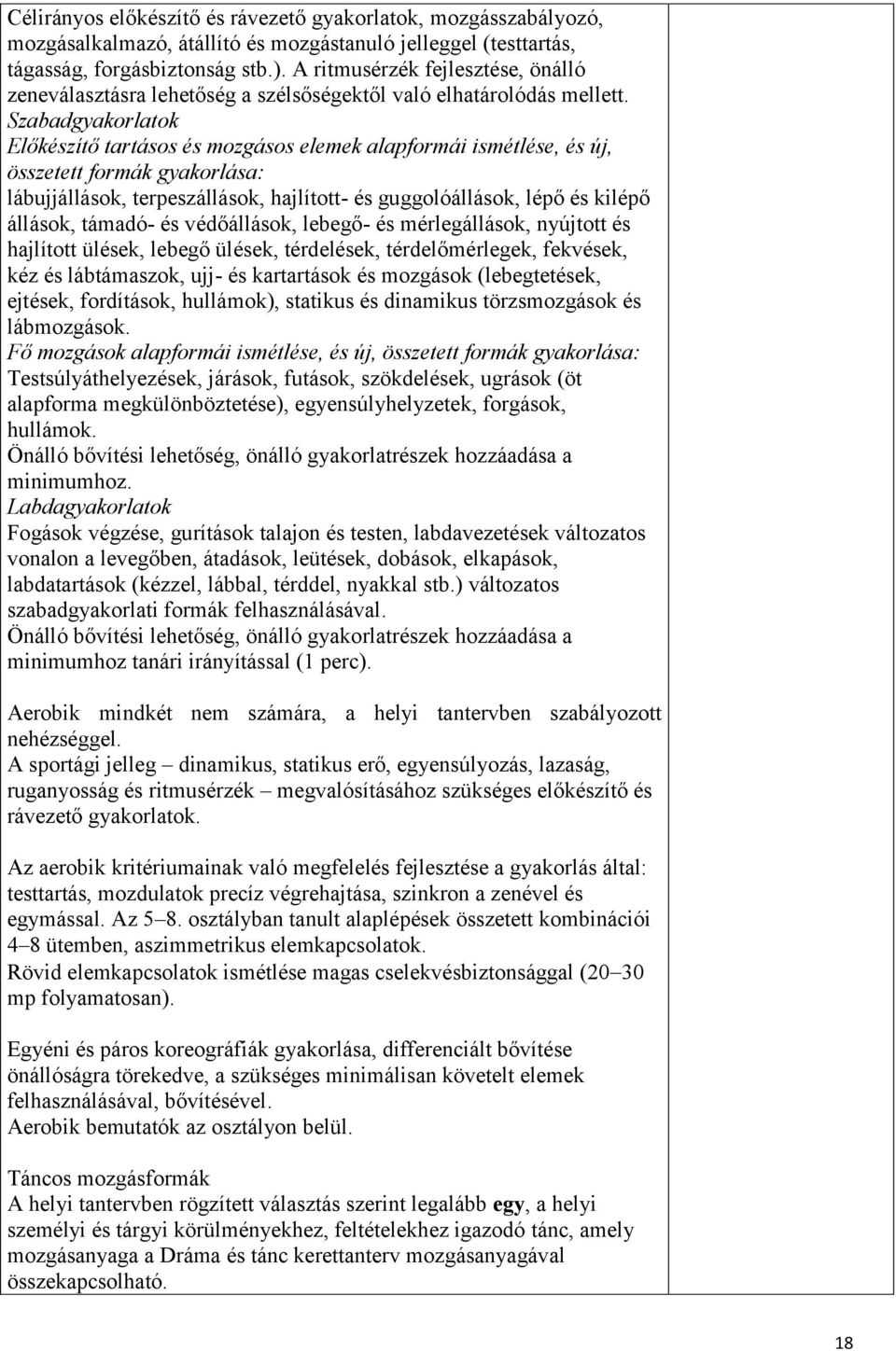 Szabadgyakorlatok Előkészítő tartásos és mozgásos elemek alapformái ismétlése, és új, összetett formák gyakorlása: lábujjállások, terpeszállások, hajlított- és guggolóállások, lépő és kilépő állások,