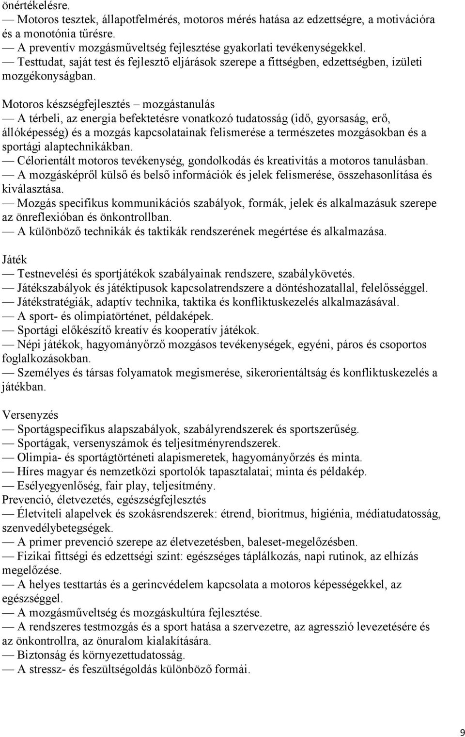 Motoros készségfejlesztés mozgástanulás A térbeli, az energia befektetésre vonatkozó tudatosság (idő, gyorsaság, erő, állóképesség) és a mozgás kapcsolatainak felismerése a természetes mozgásokban és