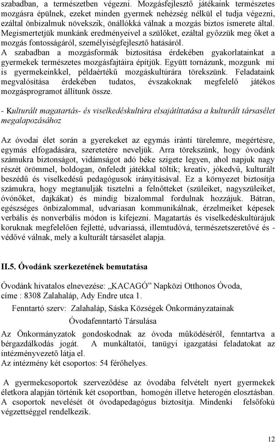 Megismertetjük munkánk eredményeivel a szülőket, ezáltal győzzük meg őket a mozgás fontosságáról, személyiségfejlesztő hatásáról.