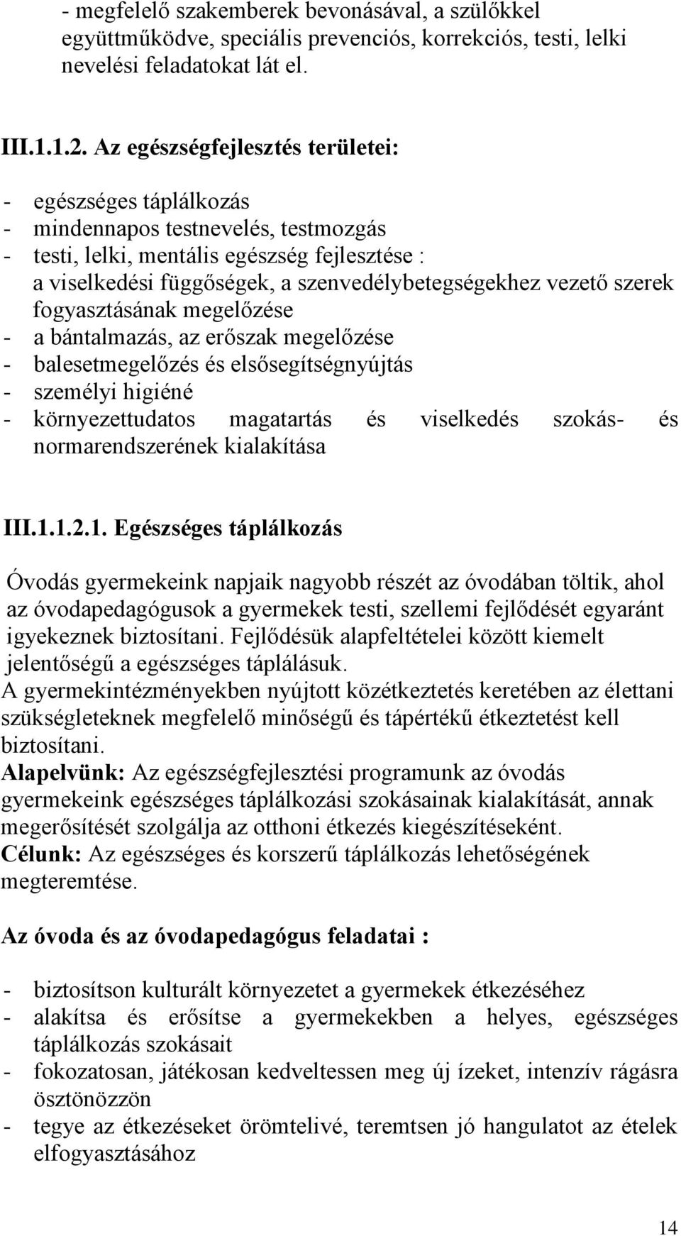 vezető szerek fogyasztásának megelőzése - a bántalmazás, az erőszak megelőzése - balesetmegelőzés és elsősegítségnyújtás - személyi higiéné - környezettudatos magatartás és viselkedés szokás- és