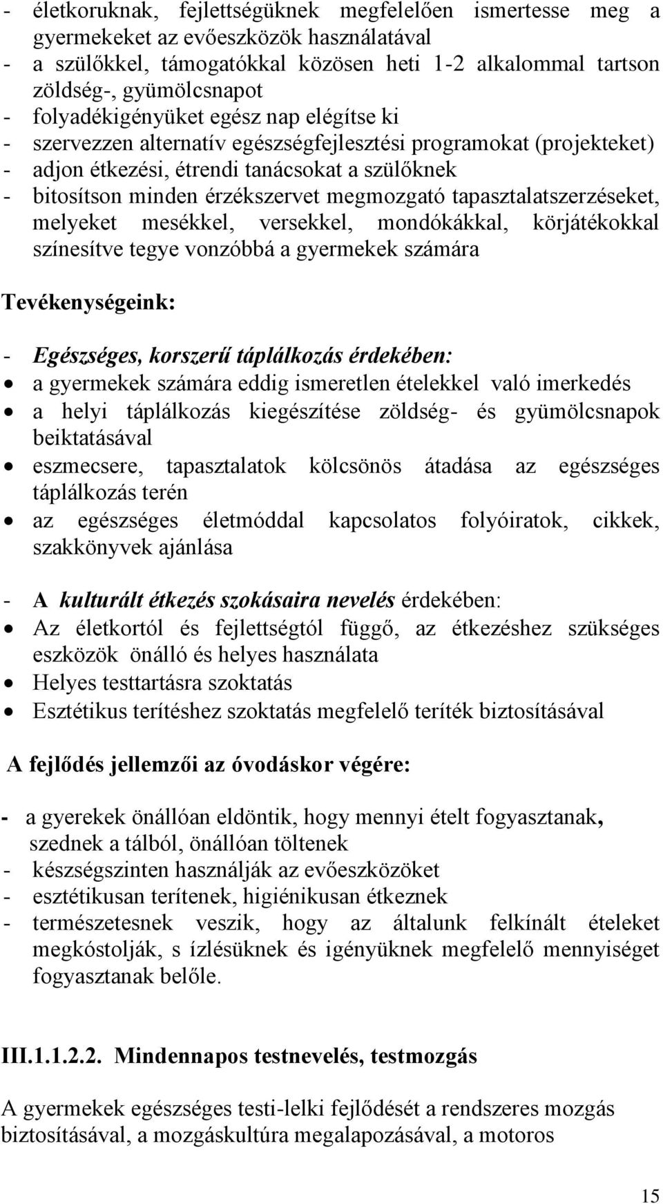 megmozgató tapasztalatszerzéseket, melyeket mesékkel, versekkel, mondókákkal, körjátékokkal színesítve tegye vonzóbbá a gyermekek számára Tevékenységeink: - Egészséges, korszerű táplálkozás