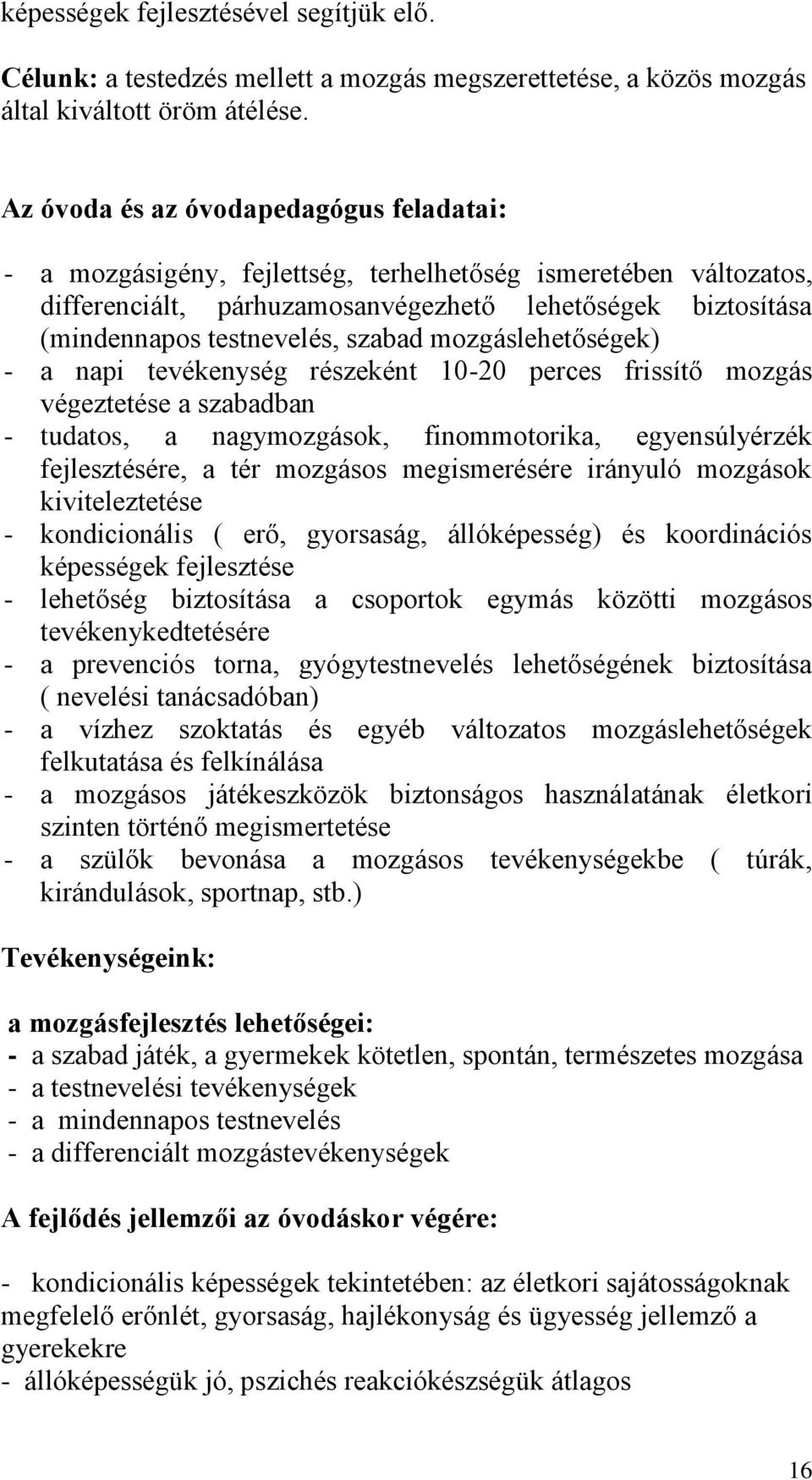 szabad mozgáslehetőségek) - a napi tevékenység részeként 10-20 perces frissítő mozgás végeztetése a szabadban - tudatos, a nagymozgások, finommotorika, egyensúlyérzék fejlesztésére, a tér mozgásos