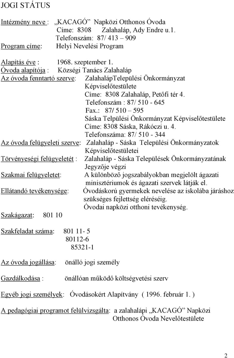 : 87/ 510 595 Sáska Telpülési Önkormányzat Képviselőtestülete Címe: 8308 Sáska, Rákóczi u. 4.