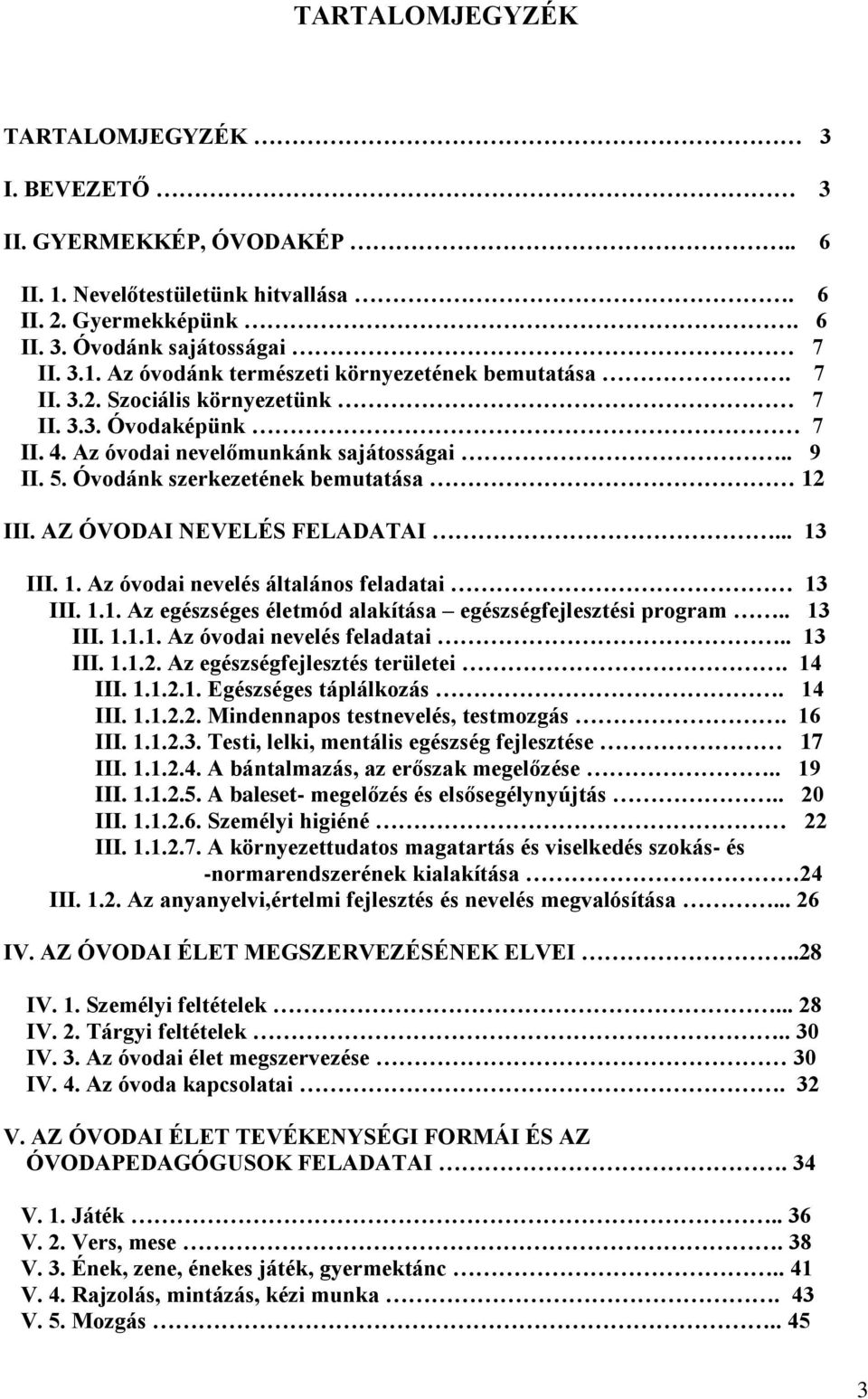 1.1. Az egészséges életmód alakítása egészségfejlesztési program.. 13 III. 1.1.1. Az óvodai nevelés feladatai.. 13 III. 1.1.2. Az egészségfejlesztés területei. 14 III. 1.1.2.1. Egészséges táplálkozás.