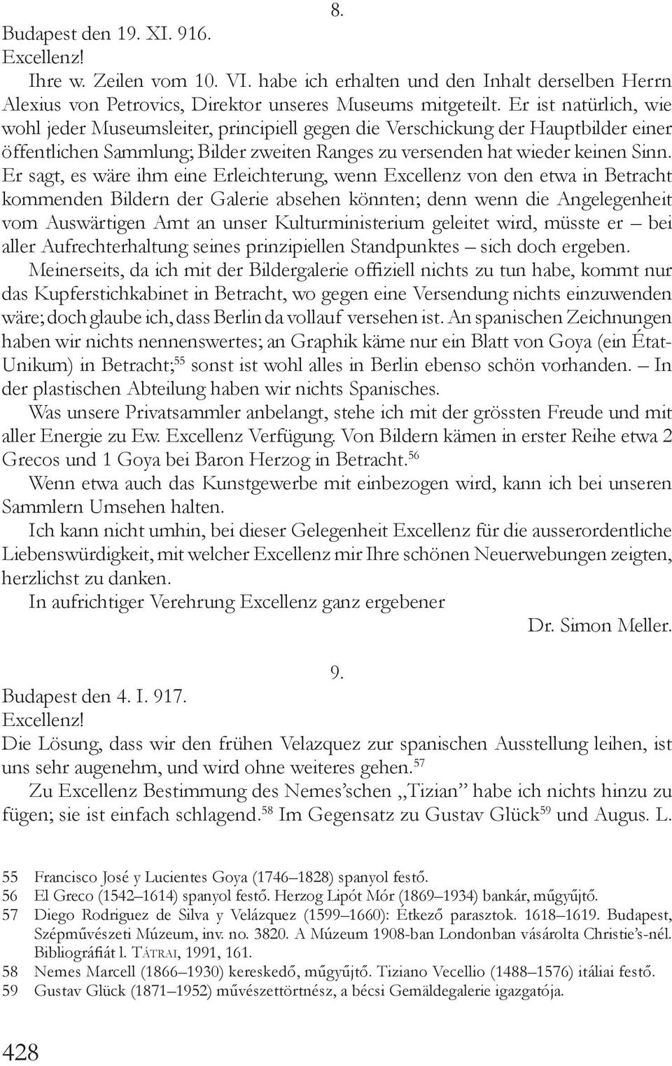 Er sagt, es wäre ihm eine Erleichterung, wenn Excellenz von den etwa in Betracht kommenden Bildern der Galerie absehen könnten; denn wenn die Angelegenheit vom Auswärtigen Amt an unser