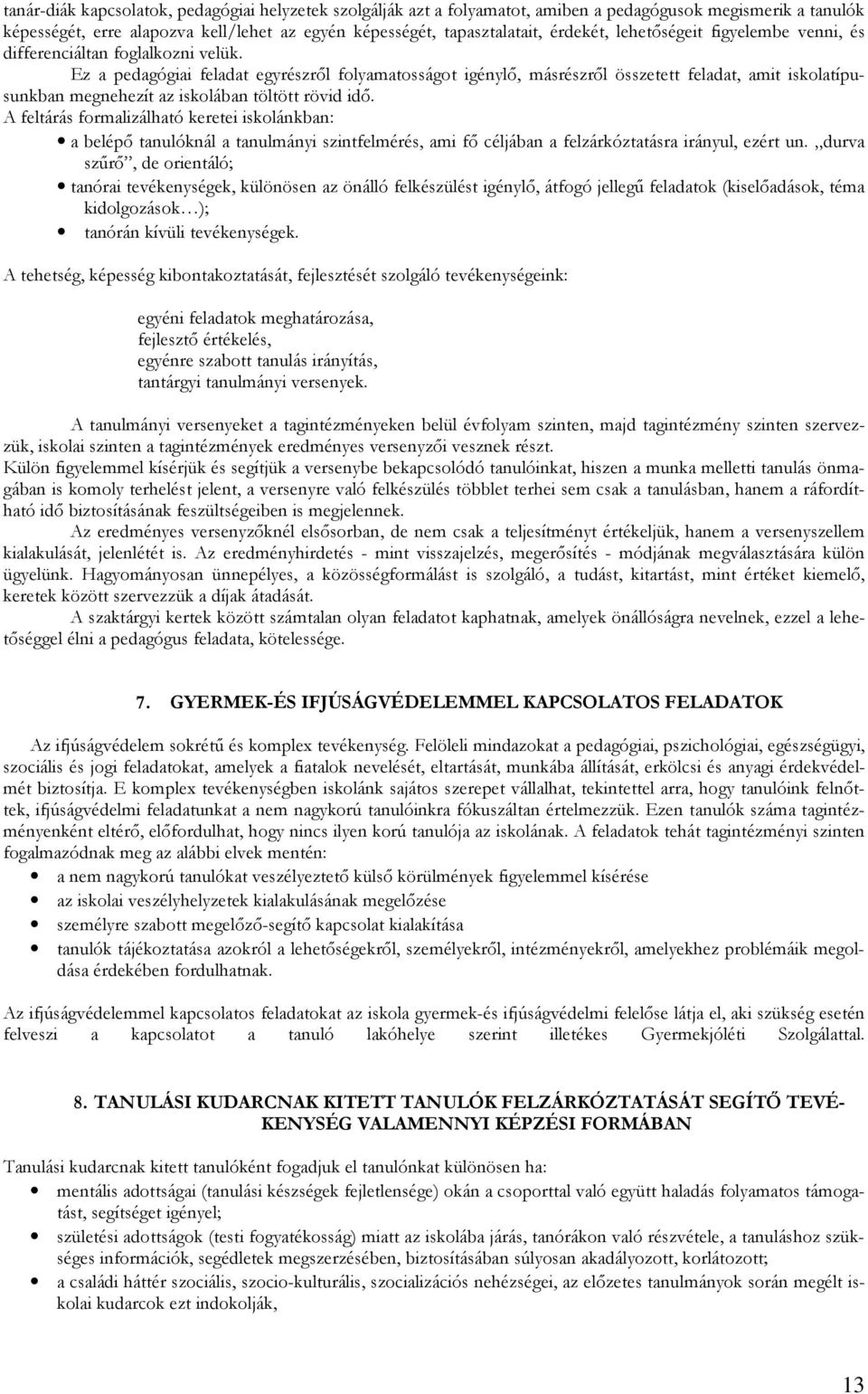 Ez a pedagógiai feladat egyrészrıl folyamatosságot igénylı, másrészrıl összetett feladat, amit iskolatípusunkban megnehezít az iskolában töltött rövid idı.