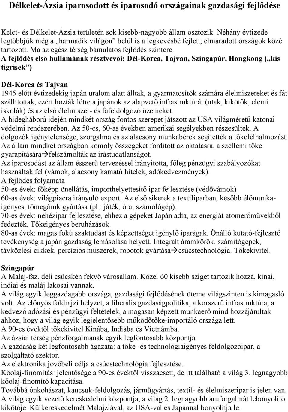 A fejlődés első hullámának résztvevői: Dél-Korea, Tajvan, Szingapúr, Hongkong ( kis tigrisek ) Dél-Korea és Tajvan 1945 előtt évtizedekig japán uralom alatt álltak, a gyarmatosítók számára