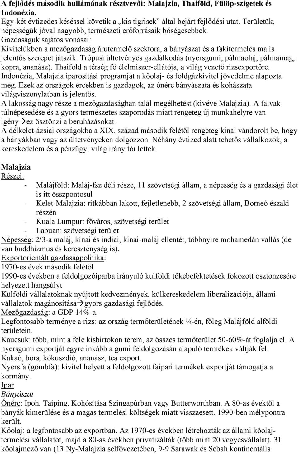 Gazdaságuk sajátos vonásai: Kivitelükben a mezőgazdaság árutermelő szektora, a bányászat és a fakitermelés ma is jelentős szerepet játszik.