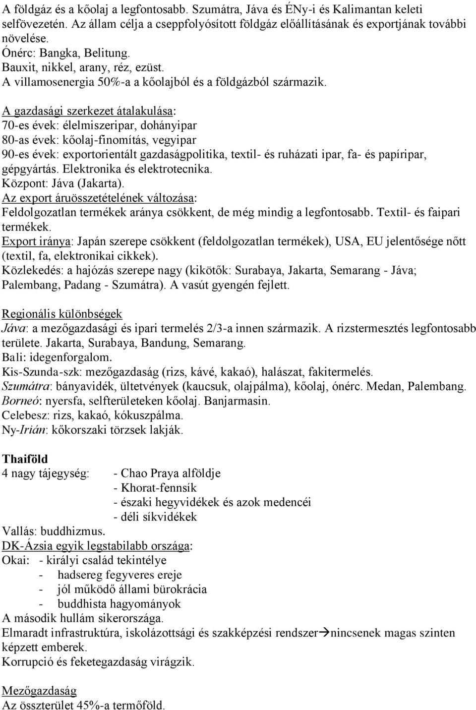 A gazdasági szerkezet átalakulása: 70-es évek: élelmiszeripar, dohányipar 80-as évek: kőolaj-finomítás, vegyipar 90-es évek: exportorientált gazdaságpolitika, textil- és ruházati ipar, fa- és