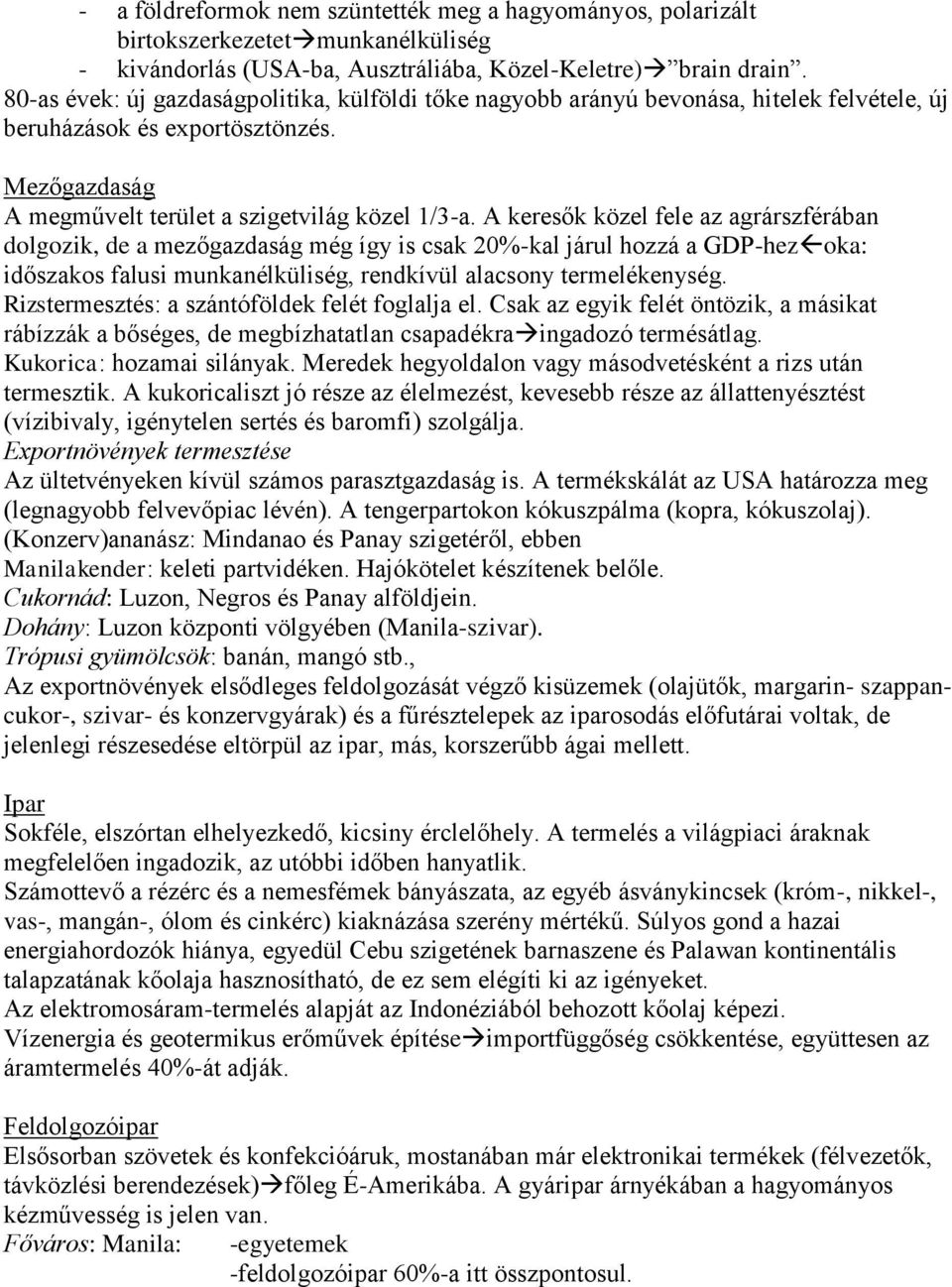 A keresők közel fele az agrárszférában dolgozik, de a mezőgazdaság még így is csak 20%-kal járul hozzá a GDP-hez oka: időszakos falusi munkanélküliség, rendkívül alacsony termelékenység.