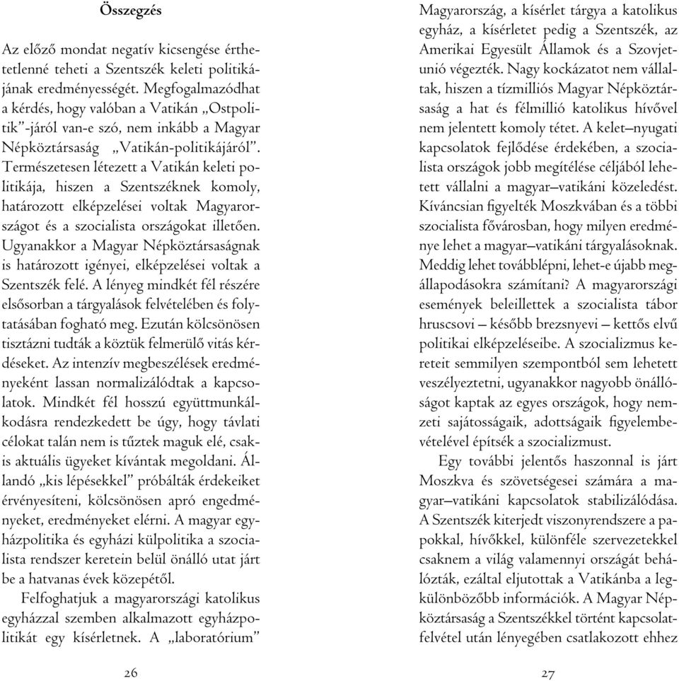 Természetesen létezett a Vatikán keleti politikája, hiszen a Szentszéknek komoly, határozott elképzelései voltak Magyarországot és a szocialista országokat illetôen.