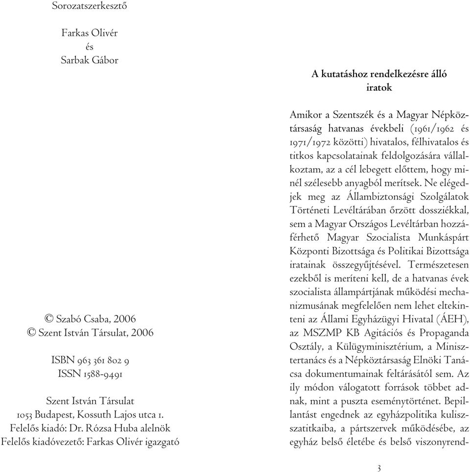 Rózsa Huba alelnök Felelôs kiadóvezetô: Farkas Olivér igazgató A kutatáshoz rendelkezésre álló iratok Amikor a Szentszék és a Magyar Népköztársaság hatvanas évekbeli (1961/1962 és 1971/1972 közötti)