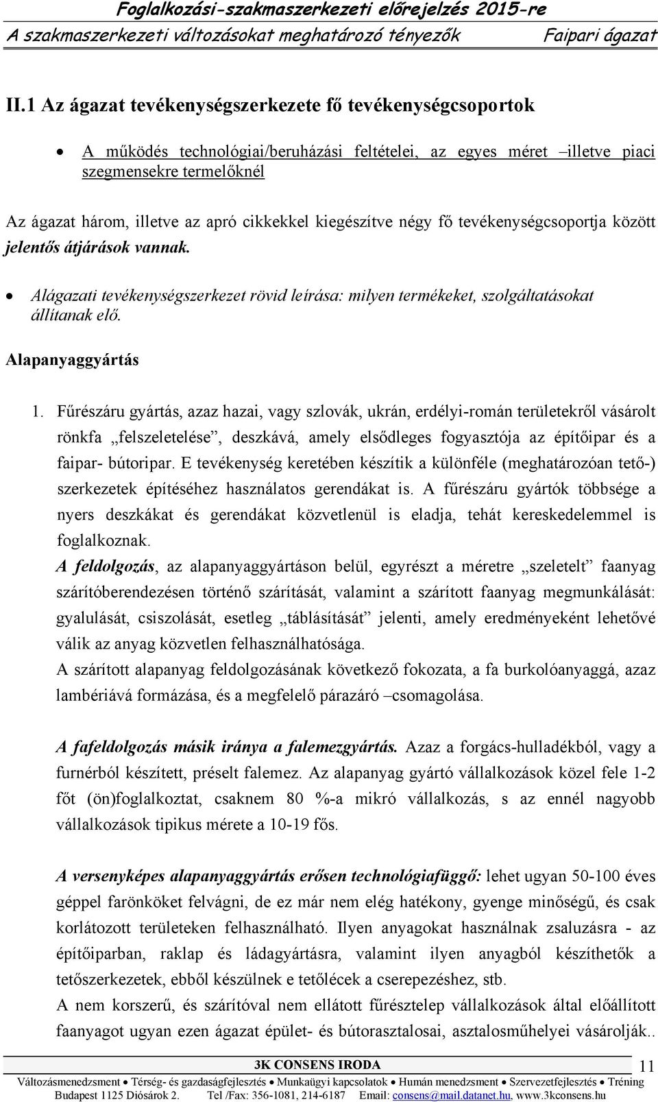 kiegészítve négy tevékenységcsoportja között jelentős átjárások vannak. Alágazati tevékenységszerkezet rövid leírása: milyen termékeket, szolgáltatásokat állítanak elő. Alapanyaggyártás 1.