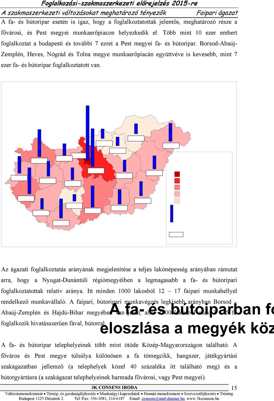 Borsod-Abaúj- Zemplén, Heves, Nógrád és Tolna megye munkaerőpiacán együttvéve is kevesebb, mint 7 ezer fa- és bútoripar foglalkoztatott van.