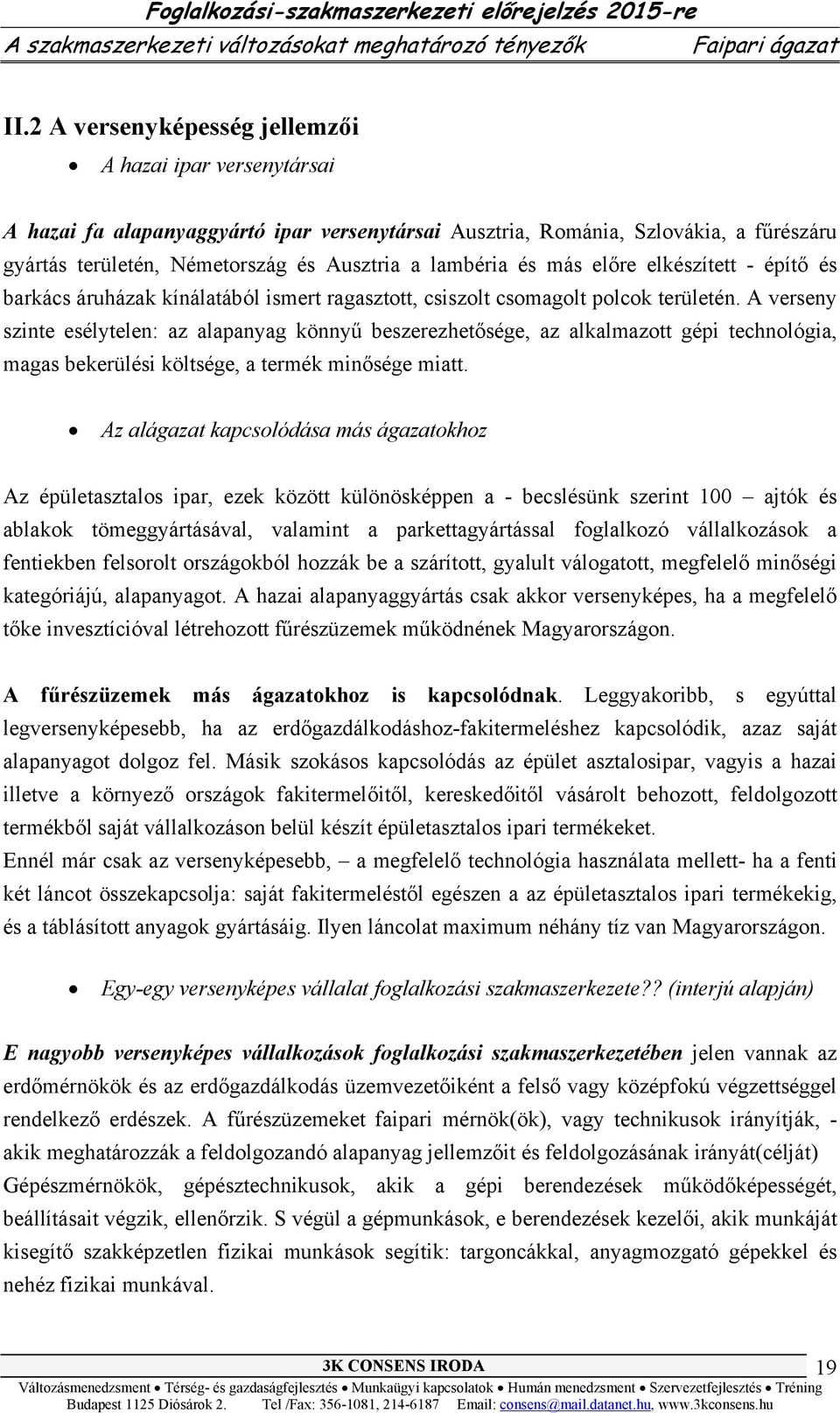 és más előre elkészített - építő és barkács áruházak kínálatából ismert ragasztott, csiszolt csomagolt polcok területén.