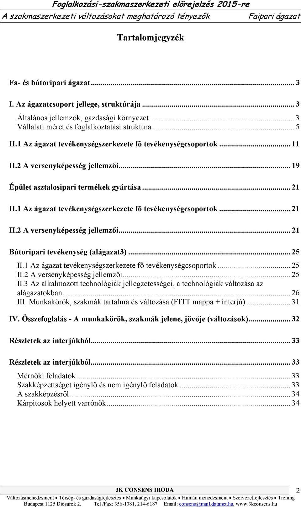 .. 21 II.1 Az ágazat tevékenységszerkezete tevékenységcsoportok... 21 II.2 A versenyképesség jellemzői... 21 Bútoripari tevékenység (alágazat3)... 25 II.