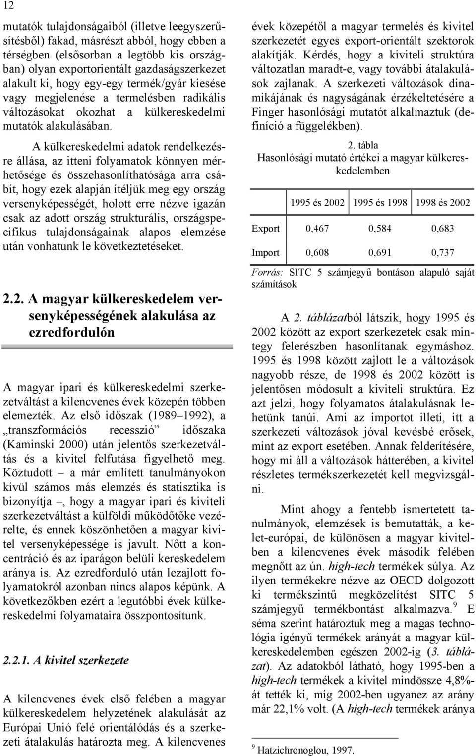 A külkereskedelmi adatok rendelkezésre állása, az itteni folyamatok könnyen mérhetősége és összehasonlíthatósága arra csábít, hogy ezek alapján ítéljük meg egy ország versenyképességét, holott erre