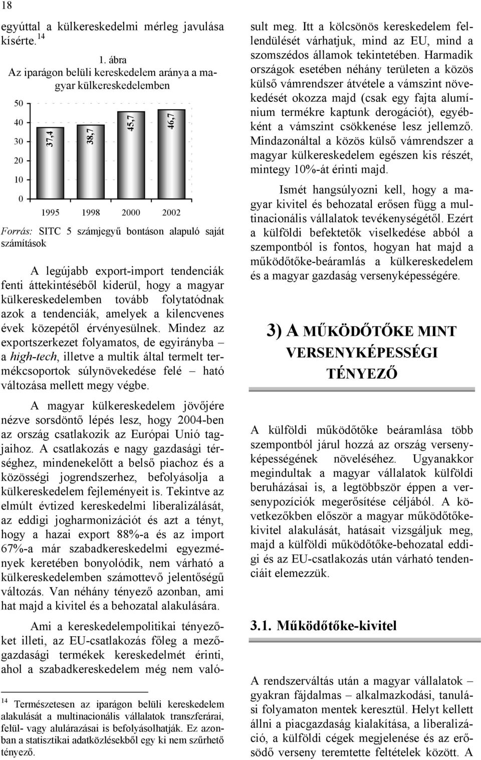 export-import tendenciák fenti áttekintéséből kiderül, hogy a magyar külkereskedelemben tovább folytatódnak azok a tendenciák, amelyek a kilencvenes évek közepétől érvényesülnek.