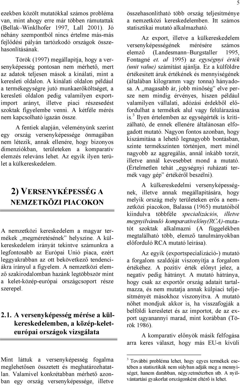 Török (1997) megállapítja, hogy a versenyképesség pontosan nem mérhető, mert az adatok teljesen mások a kínálati, mint a keresleti oldalon.