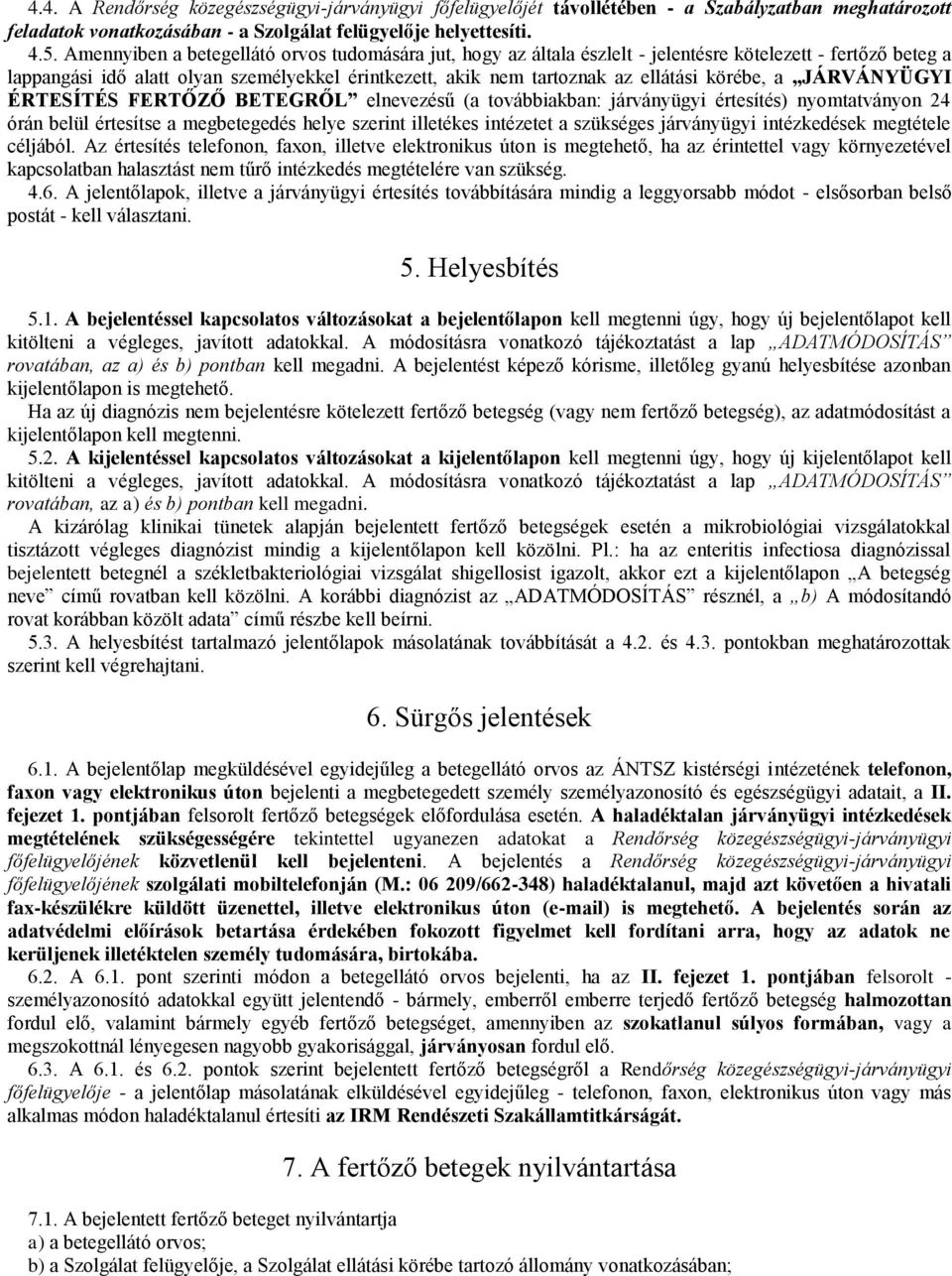 körébe, a JÁRVÁNYÜGYI ÉRTESÍTÉS FERTŐZŐ BETEGRŐL elnevezésű (a továbbiakban: járványügyi értesítés) nyomtatványon 24 órán belül értesítse a megbetegedés helye szerint illetékes intézetet a szükséges