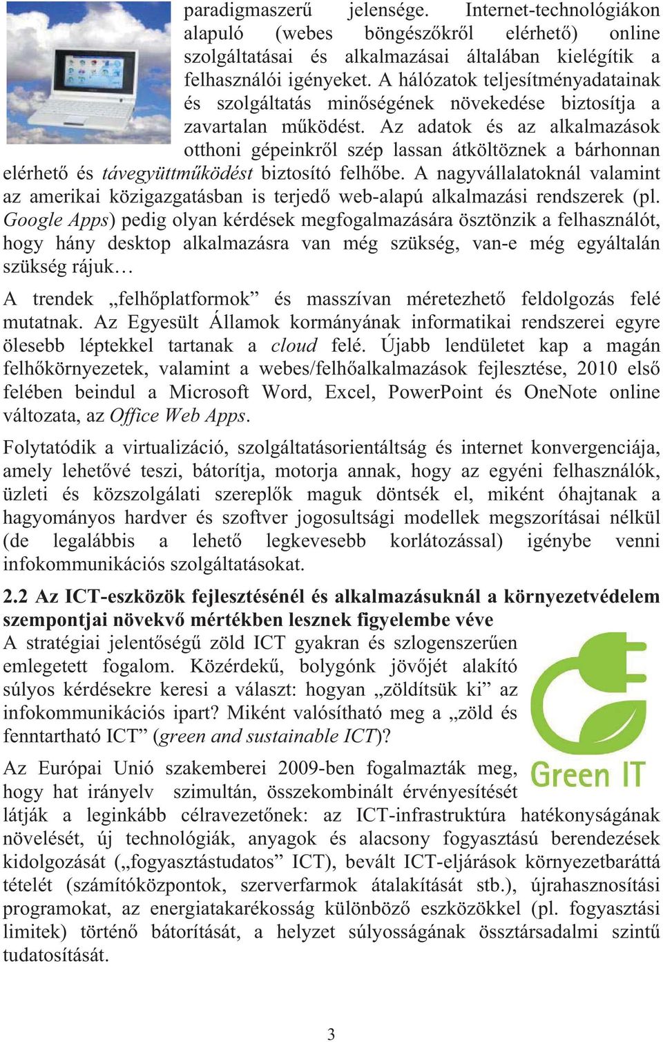 Az adatok és az alkalmazások otthoni gépeinkr l szép lassan átköltöznek a bárhonnan elérhet és távegyüttm ködést biztosító felh be.