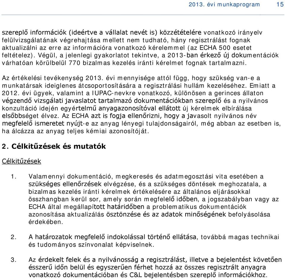 Végül, a jelenlegi gyakorlatot tekintve, a 2013-ban érkező új dokumentációk várhatóan körülbelül 770 bizalmas kezelés iránti kérelmet fognak tartalmazni. Az értékelési tevékenység 2013.