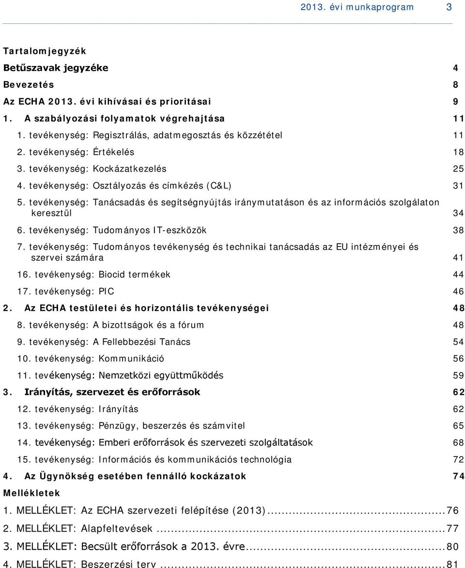 tevékenység: Tanácsadás és segítségnyújtás iránymutatáson és az információs szolgálaton keresztül 34 6. tevékenység: Tudományos IT-eszközök 38 7.