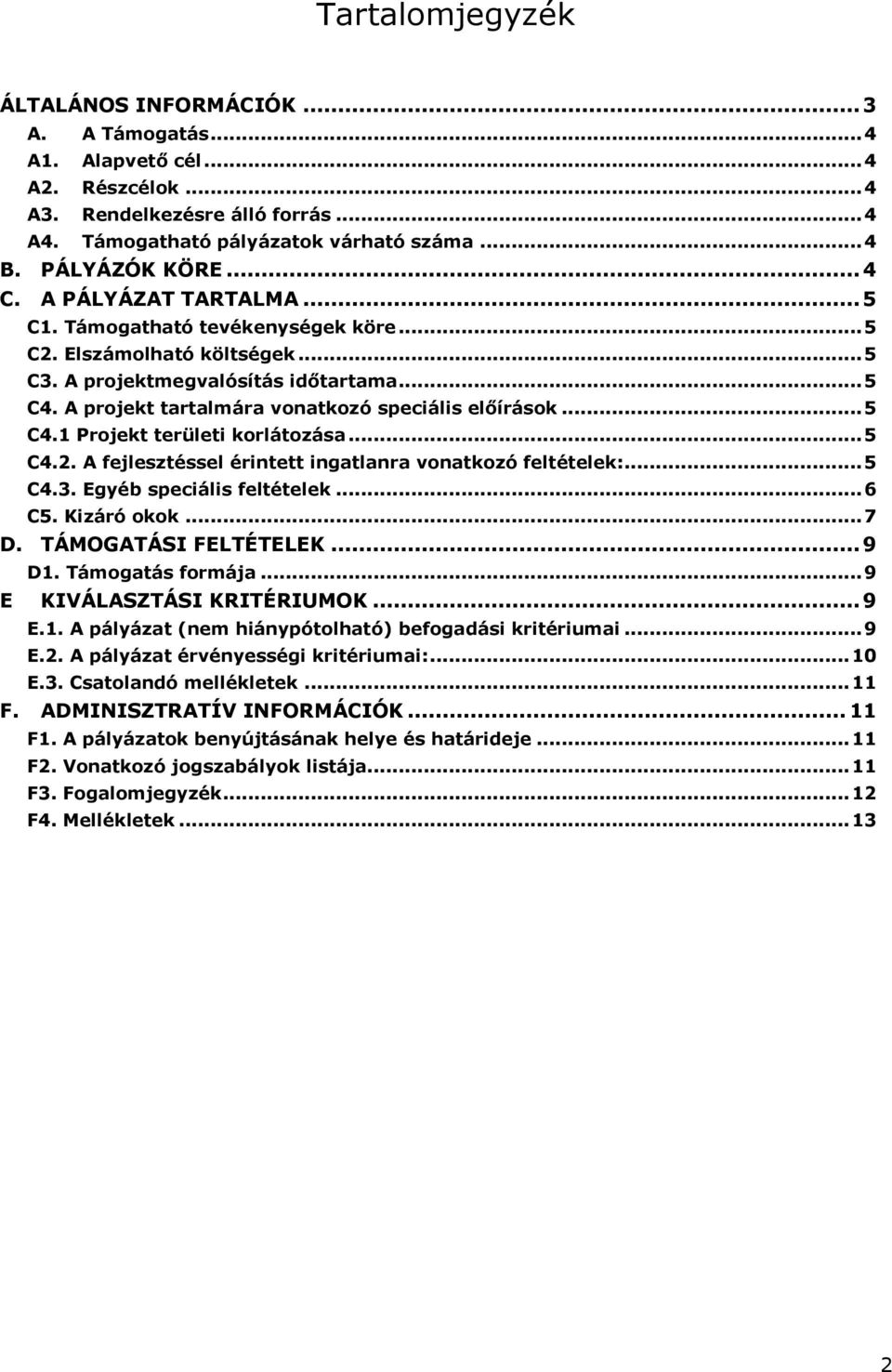 A projekt tartalmára vonatkozó speciális előírások... 5 C4.1 Projekt területi korlátozása... 5 C4.2. A fejlesztéssel érintett ingatlanra vonatkozó feltételek:... 5 C4.3. Egyéb speciális feltételek.