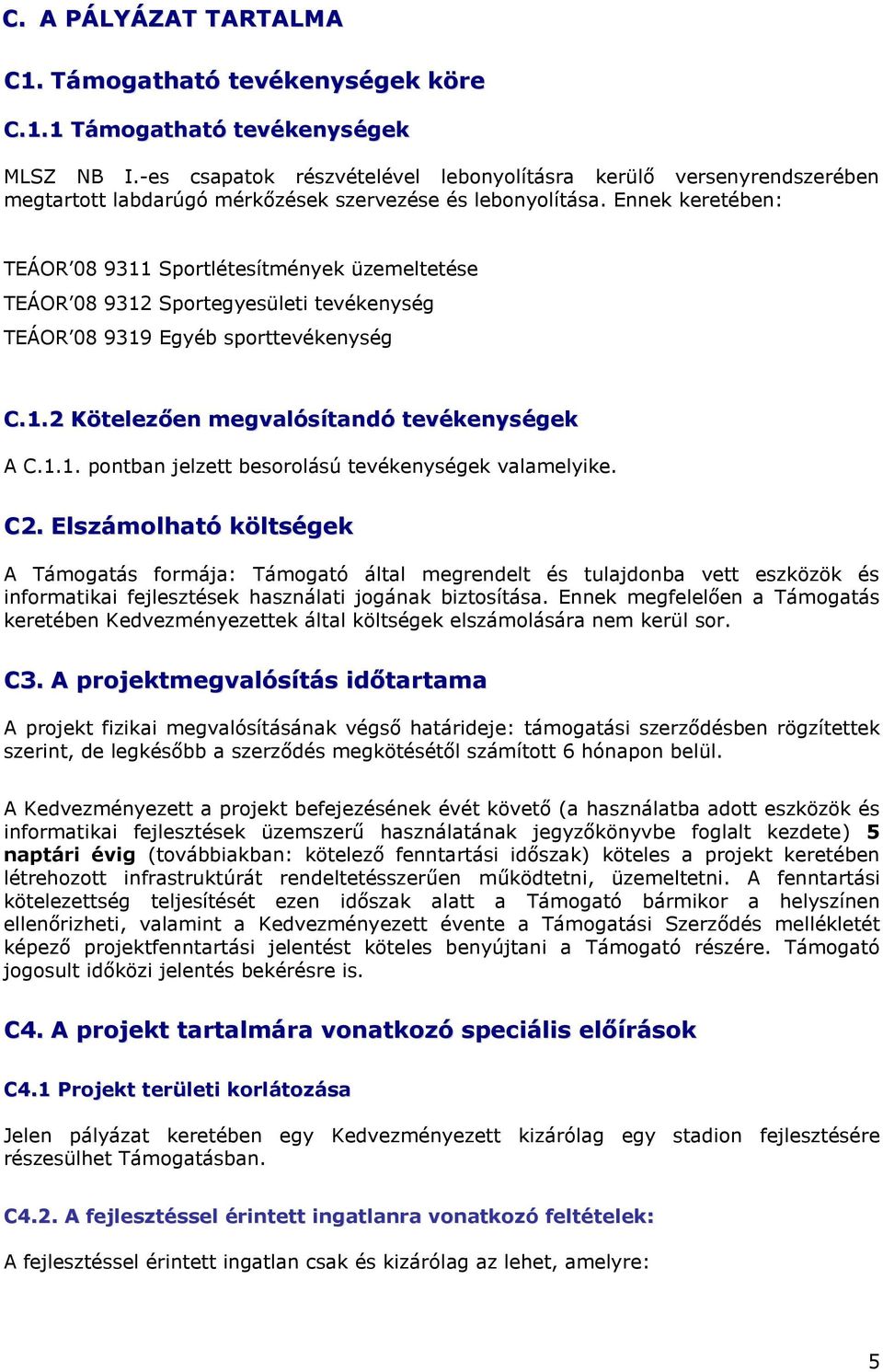 Ennek keretében: TEÁOR 08 9311 Sportlétesítmények üzemeltetése TEÁOR 08 9312 Sportegyesületi tevékenység TEÁOR 08 9319 Egyéb sporttevékenység C.1.2 Kötelezően megvalósítandó tevékenységek A C.1.1. pontban jelzett besorolású tevékenységek valamelyike.