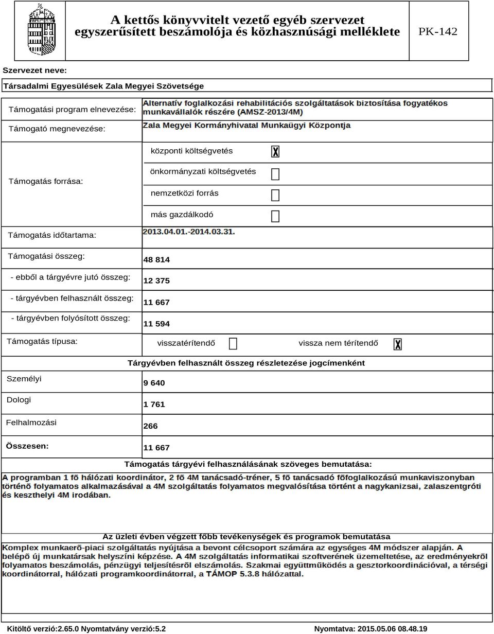 típusa: 48 814 12 375 11 667 11 594 visszatérítendő vissza nem térítendő Tárgyévben felhasznált összeg részletezése jogcímenként Személyi Dologi