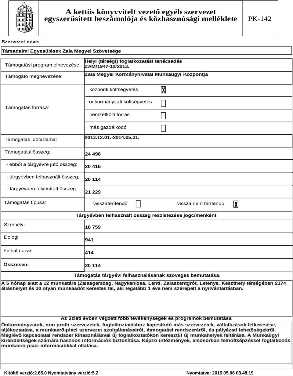 típusa: 24 498 20 415 20 114 21 229 visszatérítendő vissza nem térítendő Tárgyévben felhasznált összeg részletezése jogcímenként Személyi Dologi