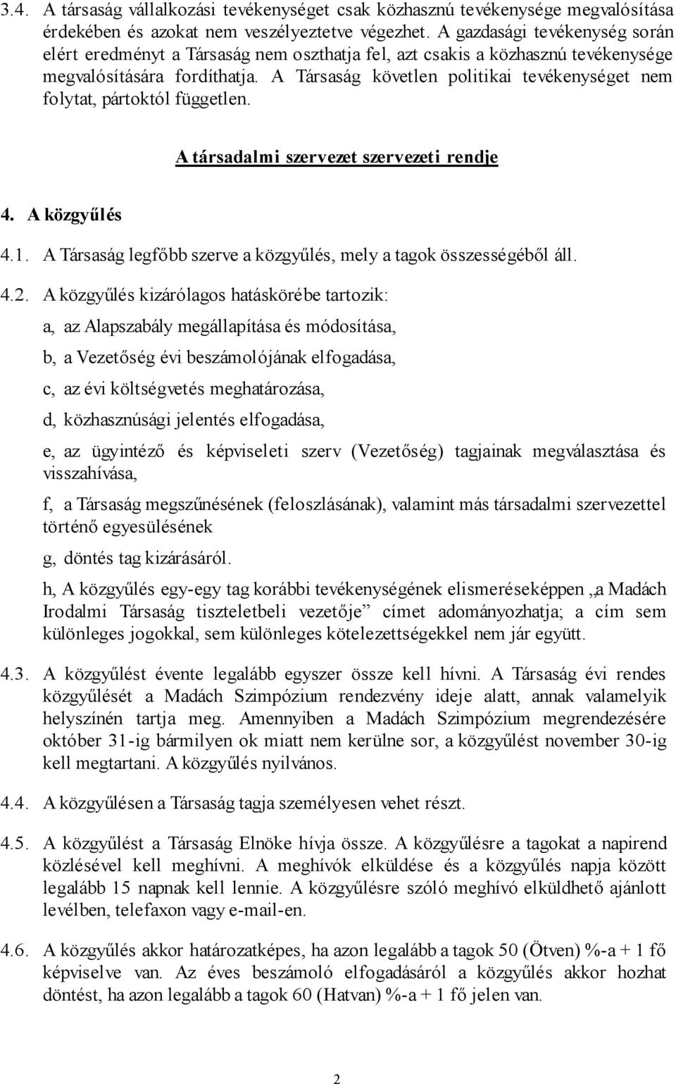 A Társaság követlen politikai tevékenységet nem folytat, pártoktól független. A társadalmi szervezet szervezeti rendje 4. A közgyűlés 4.1.