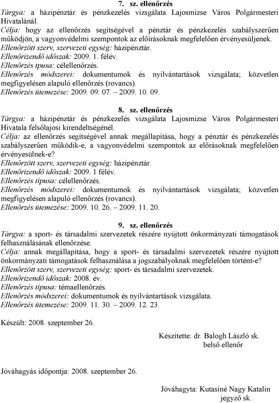 Ellenőrzött szerv, szervezeti egység: házipénztár. Ellenőrizendő időszak: 2009. 1. félév. Ellenőrzés tpusa: célellenőrzés.