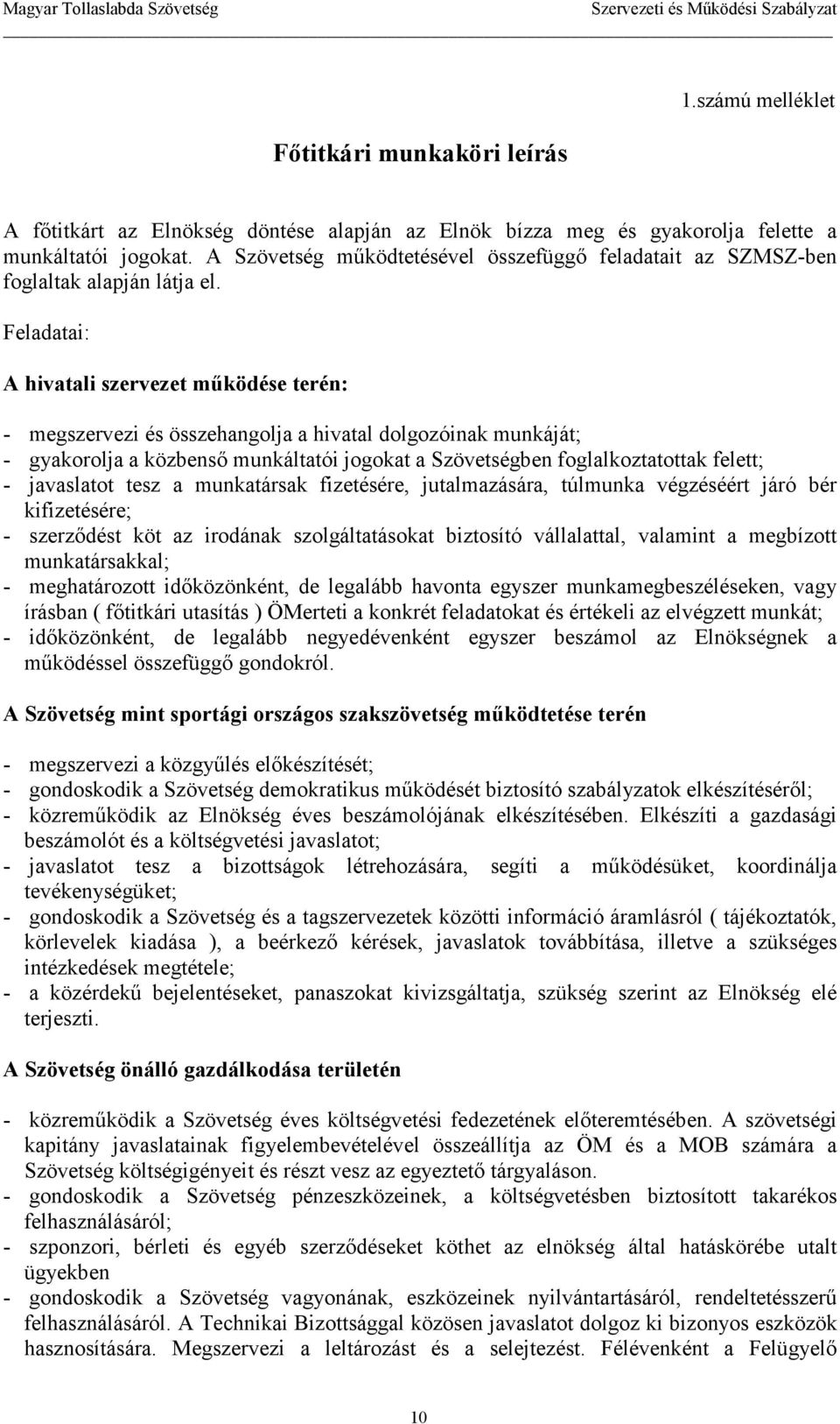 Feladatai: A hivatali szervezet mőködése terén: - megszervezi és összehangolja a hivatal dolgozóinak munkáját; - gyakorolja a közbensı munkáltatói jogokat a Szövetségben foglalkoztatottak felett; -