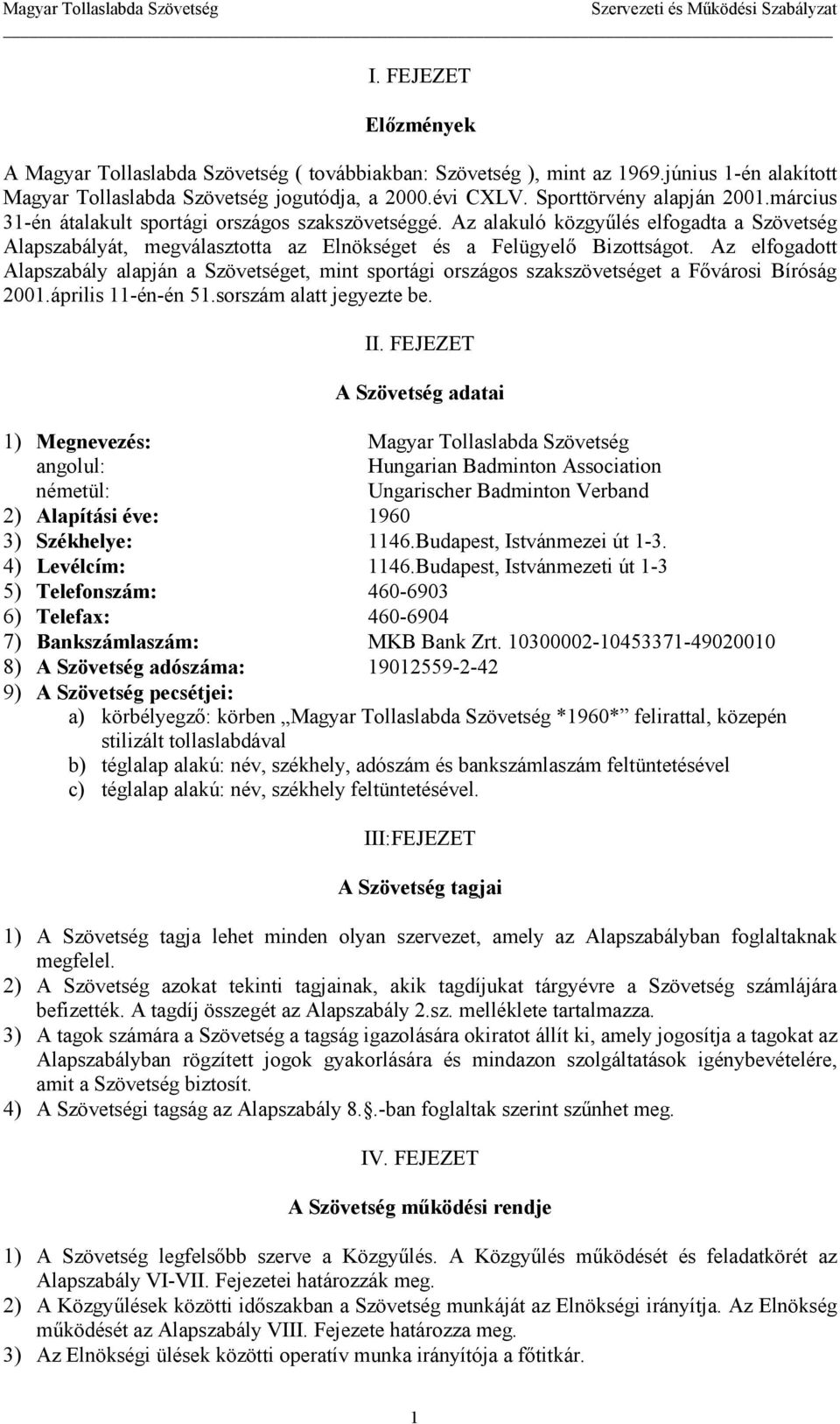 Az elfogadott Alapszabály alapján a Szövetséget, mint sportági országos szakszövetséget a Fıvárosi Bíróság 2001.április 11-én-én 51.sorszám alatt jegyezte be. II.