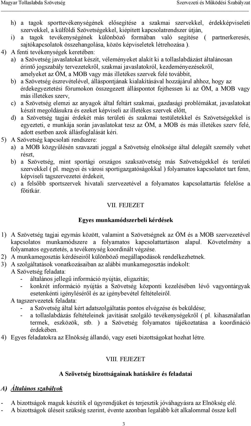 4) A fenti tevékenységek keretében: a) a Szövetség javaslatokat készít, véleményeket alakít ki a tollaslabdázást általánosan érintı jogszabály tervezetekrıl, szakmai javaslatokról,