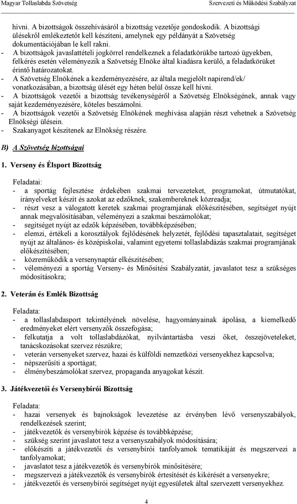 - A Szövetség Elnökének a kezdeményezésére, az általa megjelölt napirend/ek/ vonatkozásában, a bizottság ülését egy héten belül össze kell hívni.