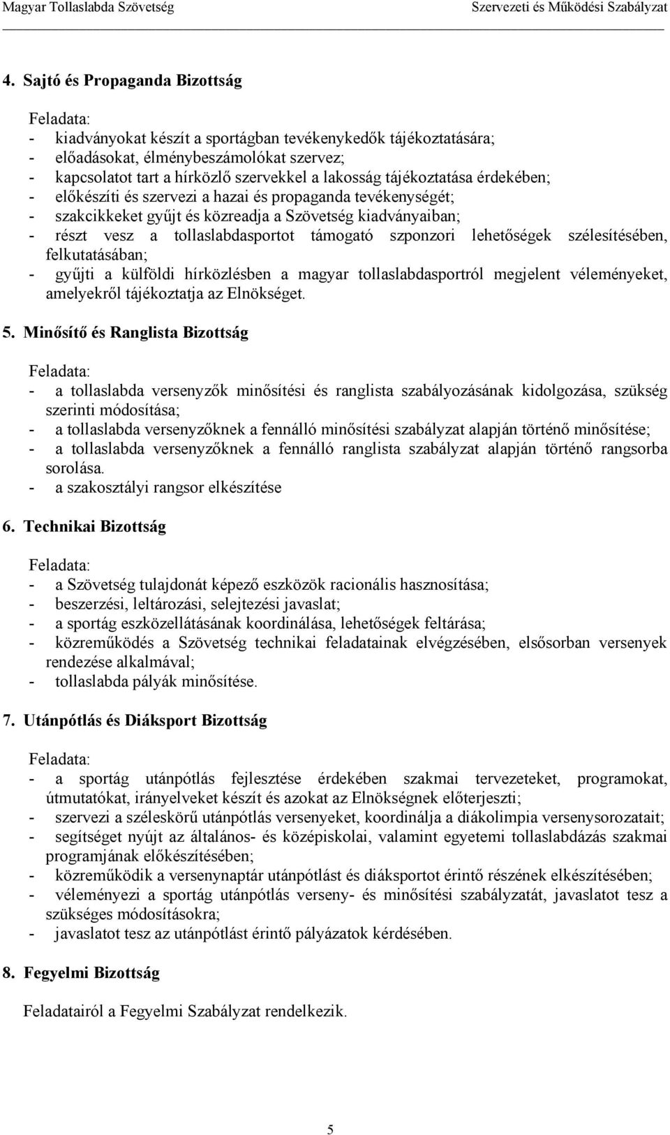 szponzori lehetıségek szélesítésében, felkutatásában; - győjti a külföldi hírközlésben a magyar tollaslabdasportról megjelent véleményeket, amelyekrıl tájékoztatja az Elnökséget. 5.