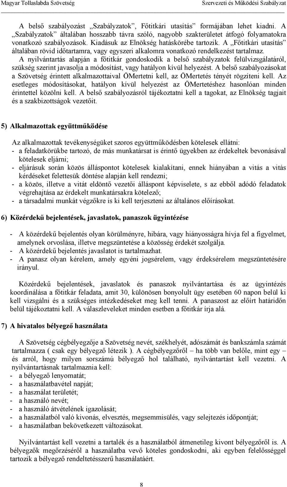 A nyilvántartás alapján a fıtitkár gondoskodik a belsı szabályzatok felülvizsgálatáról, szükség szerint javasolja a módosítást, vagy hatályon kívül helyezést.