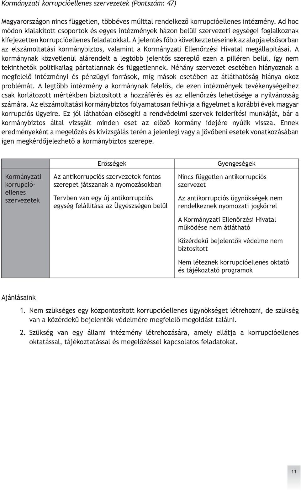 A jelentés főbb következtetéseinek az alapja elsősorban az elszámoltatási kormánybiztos, valamint a Kormányzati Ellenőrzési Hivatal megállapításai.