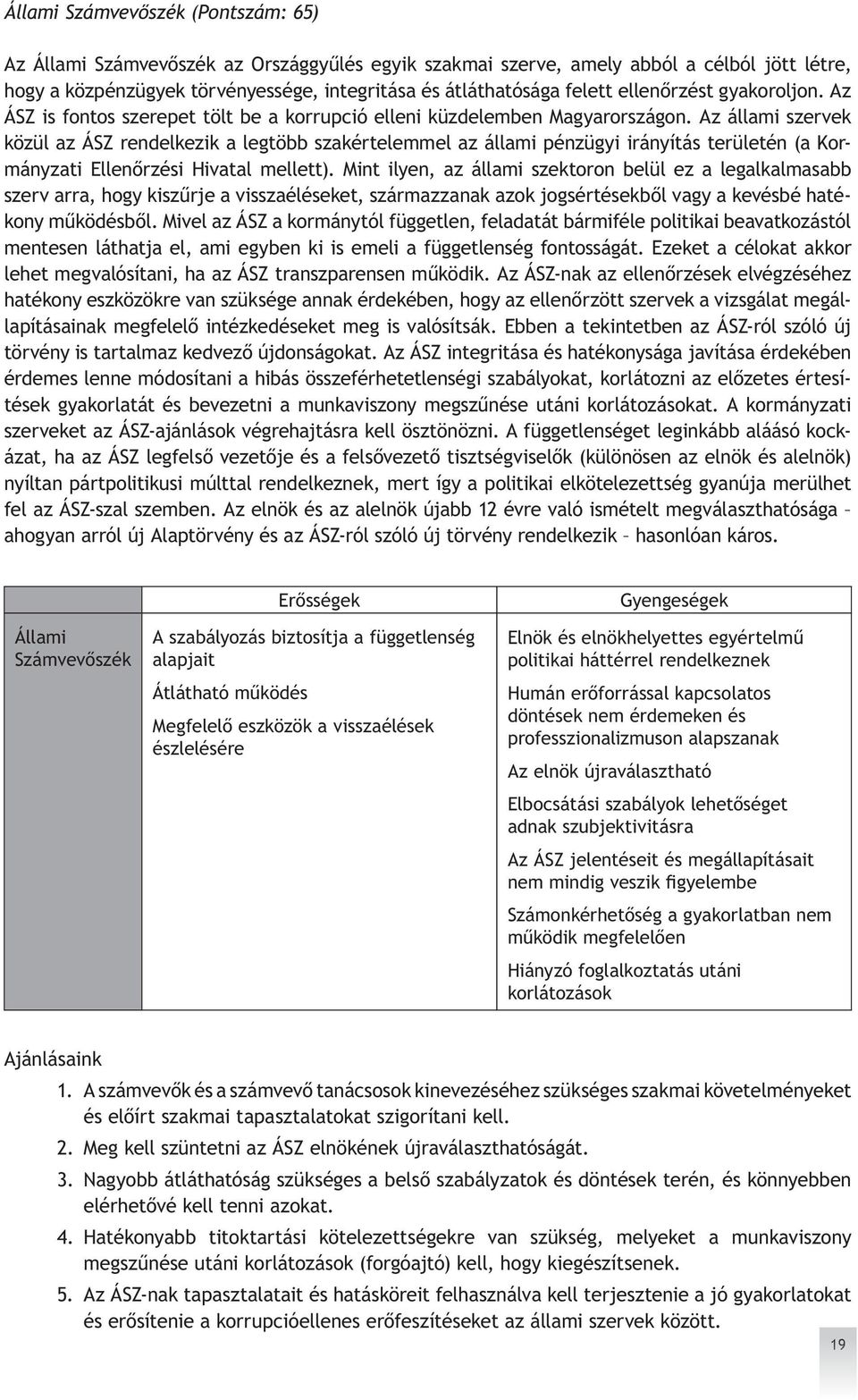 Az állami szervek közül az ÁSZ rendelkezik a legtöbb szakértelemmel az állami pénzügyi irányítás területén (a Kormányzati Ellenőrzési Hivatal mellett).