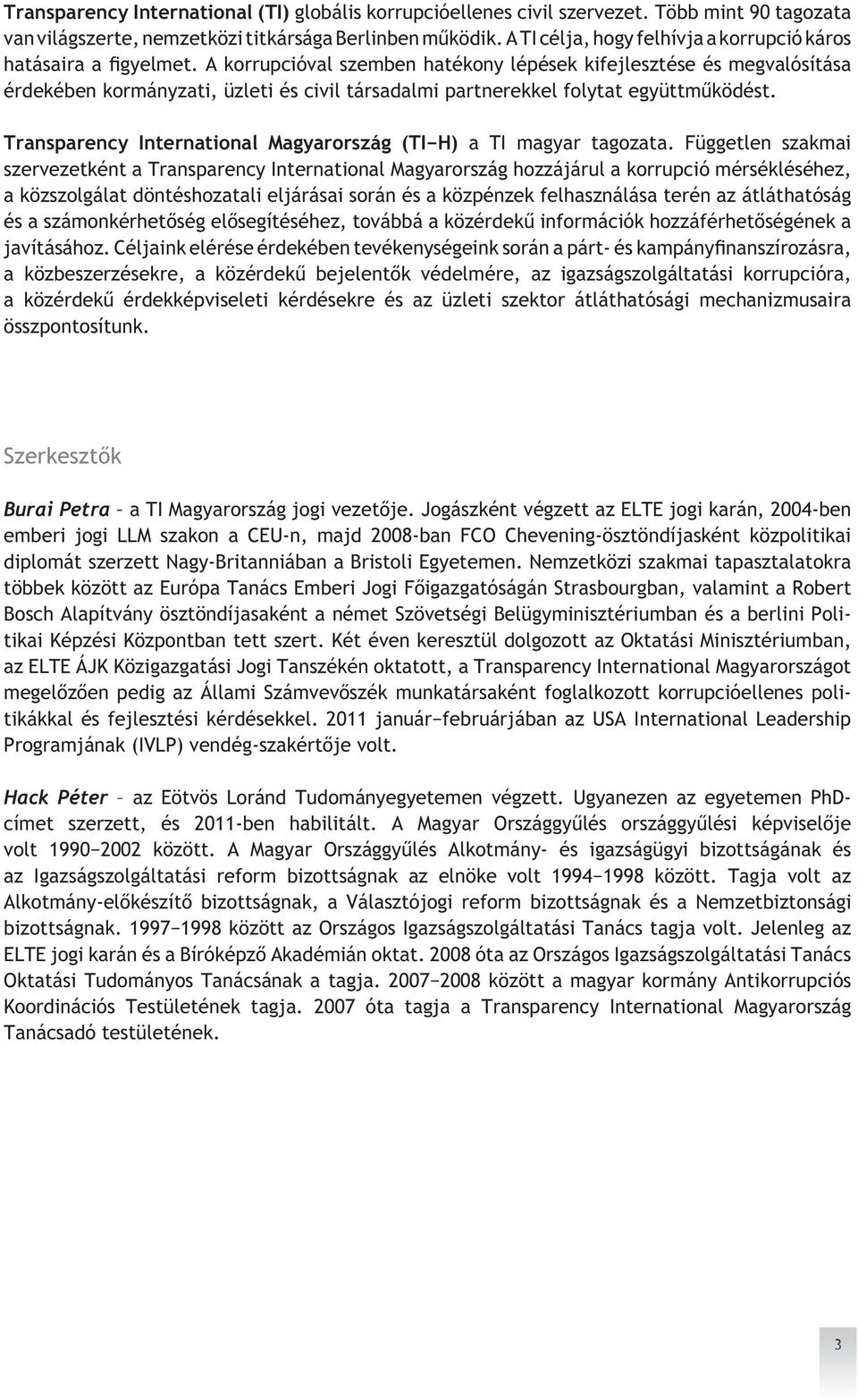 A korrupcióval szemben hatékony lépések kifejlesztése és megvalósítása érdekében kormányzati, üzleti és civil társadalmi partnerekkel folytat együttműködést.