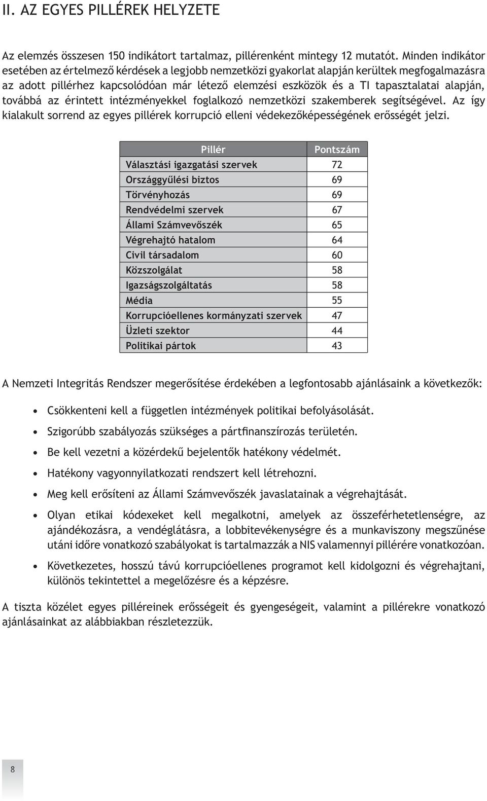 alapján, továbbá az érintett intézményekkel foglalkozó nemzetközi szakemberek segítségével. Az így kialakult sorrend az egyes pillérek korrupció elleni védekezőképességének erősségét jelzi.